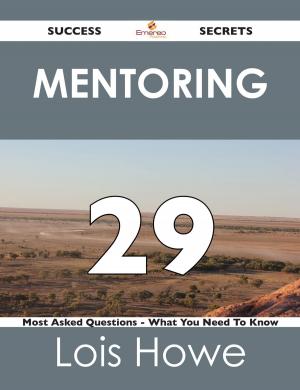 bigCover of the book Mentoring 29 Success Secrets - 29 Most Asked Questions On Mentoring - What You Need To Know by 