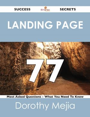 Cover of the book Landing Page 77 Success Secrets - 77 Most Asked Questions On Landing Page - What You Need To Know by Clarence Bauer