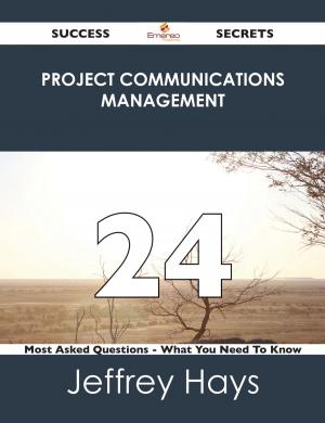 Cover of the book Project Communications Management 24 Success Secrets - 24 Most Asked Questions On Project Communications Management - What You Need To Know by Gould Nicholas