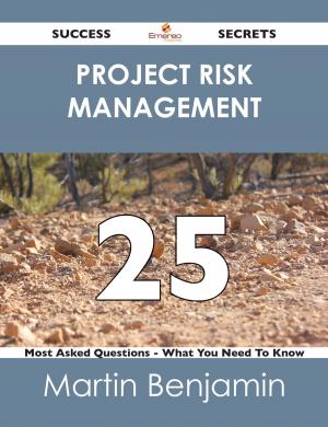 bigCover of the book Project Risk Management 25 Success Secrets - 25 Most Asked Questions On Project Risk Management - What You Need To Know by 