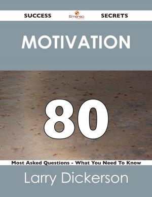 Cover of the book Motivation 80 Success Secrets - 80 Most Asked Questions On Motivation - What You Need To Know by James Rasmussen