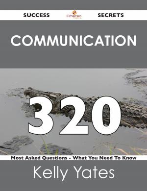 Cover of the book Communication 320 Success Secrets - 320 Most Asked Questions On Communication - What You Need To Know by Rachel Watkins