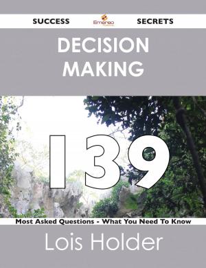 bigCover of the book Decision Making 139 Success Secrets - 139 Most Asked Questions On Decision Making - What You Need To Know by 