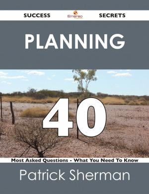 Cover of the book Planning 40 Success Secrets - 40 Most Asked Questions On Planning - What You Need To Know by Fitzpatrick Joshua