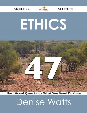 Book cover of Ethics 47 Success Secrets - 47 Most Asked Questions On Ethics - What You Need To Know