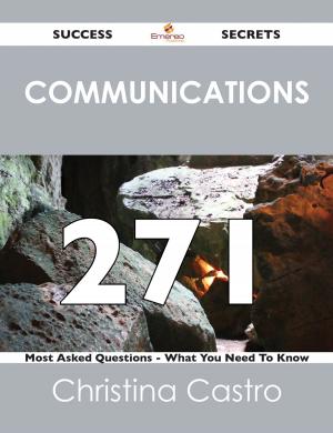bigCover of the book Communications 271 Success Secrets - 271 Most Asked Questions On Communications - What You Need To Know by 