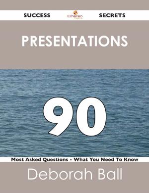 Cover of the book Presentations 90 Success Secrets - 90 Most Asked Questions On Presentations - What You Need To Know by Ann Fry