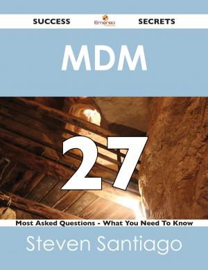 Cover of the book MDM 27 Success Secrets - 27 Most Asked Questions On MDM - What You Need To Know by Riis Jacob
