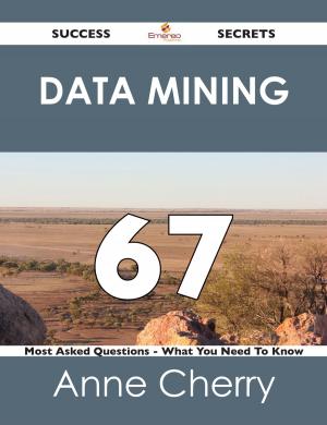Cover of the book Data Mining 67 Success Secrets - 67 Most Asked Questions On Data Mining - What You Need To Know by Jose Mccoy