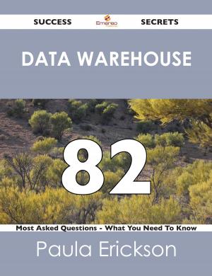 bigCover of the book Data Warehouse 82 Success Secrets - 82 Most Asked Questions On Data Warehouse - What You Need To Know by 
