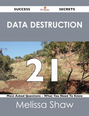 bigCover of the book Data Destruction 21 Success Secrets - 21 Most Asked Questions On Data Destruction - What You Need To Know by 