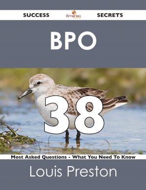 Cover of the book BPO 38 Success Secrets - 38 Most Asked Questions On BPO - What You Need To Know by Willie Klein