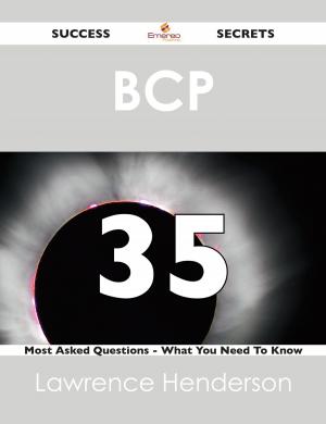 Cover of the book BCP 35 Success Secrets - 35 Most Asked Questions On BCP - What You Need To Know by Roy Riley