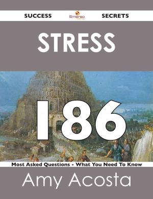 Cover of the book Stress 186 Success Secrets - 186 Most Asked Questions On Stress - What You Need To Know by Lucy Caldwell