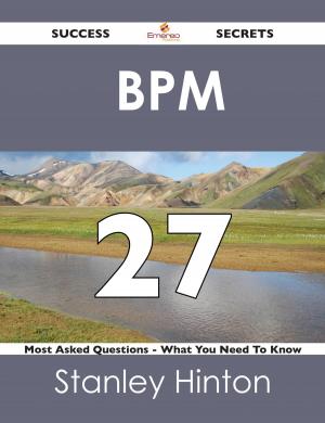 Cover of the book BPM 27 Success Secrets - 27 Most Asked Questions On BPM - What You Need To Know by Wodehouse P