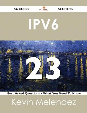 Cover of the book IPv6 23 Success Secrets - 23 Most Asked Questions On IPv6 - What You Need To Know by Mike Vang