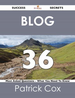 Cover of the book Blog 36 Success Secrets - 36 Most Asked Questions On Blog - What You Need To Know by Estrada John