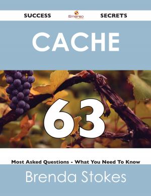 Cover of the book Cache 63 Success Secrets - 63 Most Asked Questions On Cache - What You Need To Know by Lillian Webb