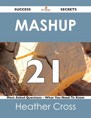 Cover of the book Mashup 21 Success Secrets - 21 Most Asked Questions On Mashup - What You Need To Know by Jo Franks