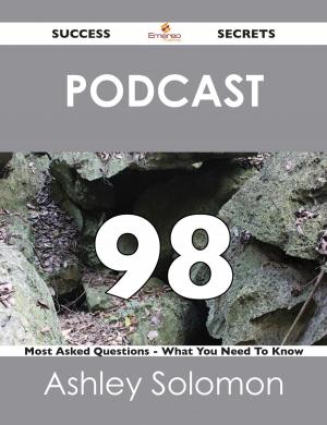 Cover of the book Podcast 98 Success Secrets - 98 Most Asked Questions On Podcast - What You Need To Know by Franks Jo