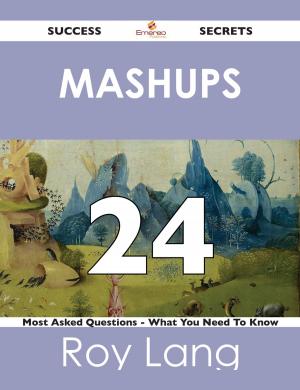 Book cover of Mashups 24 Success Secrets - 24 Most Asked Questions On Mashups - What You Need To Know