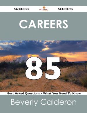 Cover of the book Careers 85 Success Secrets - 85 Most Asked Questions On Careers - What You Need To Know by Jo Franks