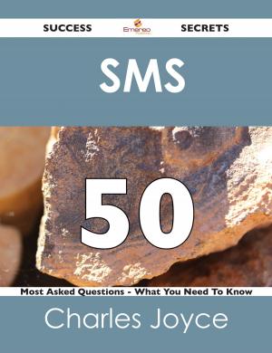 Cover of the book SMS 50 Success Secrets - 50 Most Asked Questions On SMS - What You Need To Know by Gerard Blokdijk
