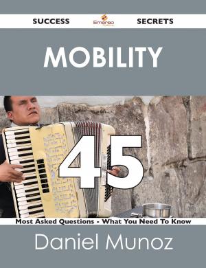 Cover of the book Mobility 45 Success Secrets - 45 Most Asked Questions On Mobility - What You Need To Know by Charles Paul de Kock