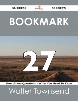 Cover of the book Bookmark 27 Success Secrets - 27 Most Asked Questions On Bookmark - What You Need To Know by Juan Bates