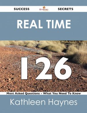 Cover of the book real time 126 Success Secrets - 126 Most Asked Questions On real time - What You Need To Know by Teresa Pace