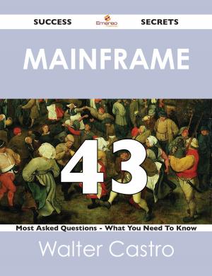 Cover of the book Mainframe 43 Success Secrets - 43 Most Asked Questions On Mainframe - What You Need To Know by Marilyn Scott