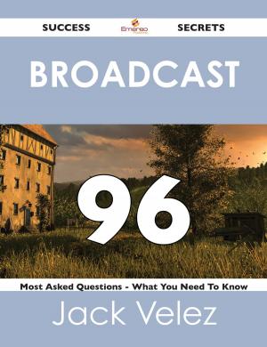 Cover of the book Broadcast 96 Success Secrets - 96 Most Asked Questions On Broadcast - What You Need To Know by Manuel Fisher
