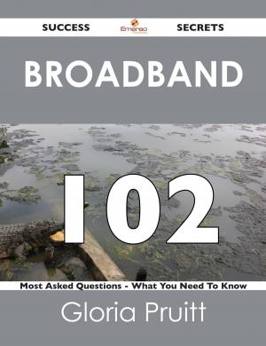 Cover of the book Broadband 102 Success Secrets - 102 Most Asked Questions On Broadband - What You Need To Know by Mildred Ewing