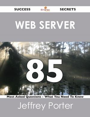 Cover of the book Web server 85 Success Secrets - 85 Most Asked Questions On Web server - What You Need To Know by Philip Hendrix