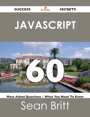 Cover of the book JavaScript 60 Success Secrets - 60 Most Asked Questions On JavaScript - What You Need To Know by Donna Kemp