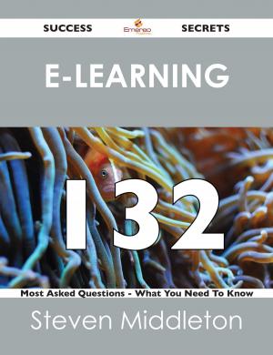 Cover of the book E-Learning 132 Success Secrets - 132 Most Asked Questions On E-Learning - What You Need To Know by Jacobs W.W