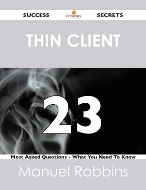 Cover of the book Thin Client 23 Success Secrets - 23 Most Asked Questions On Thin Client - What You Need To Know by Mildred Gentry
