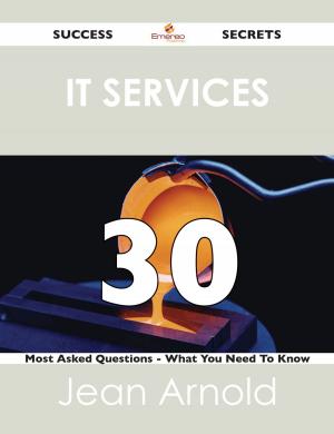 Cover of IT Services 30 Success Secrets - 30 Most Asked Questions On IT Services - What You Need To Know