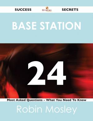 Cover of the book Base Station 24 Success Secrets - 24 Most Asked Questions On Base Station - What You Need To Know by Janet Harvey