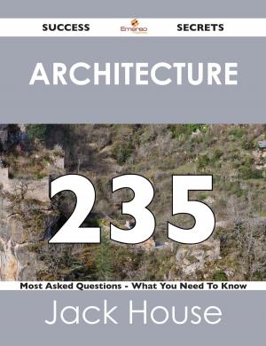 Cover of the book Architecture 235 Success Secrets - 235 Most Asked Questions On Architecture - What You Need To Know by Crystal Lawrence