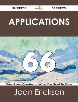 Cover of the book Applications 66 Success Secrets - 66 Most Asked Questions On Applications - What You Need To Know by Gerard Blokdijk