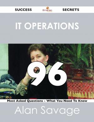 Cover of the book IT Operations 96 Success Secrets - 96 Most Asked Questions On IT Operations - What You Need To Know by Skyler Bowers