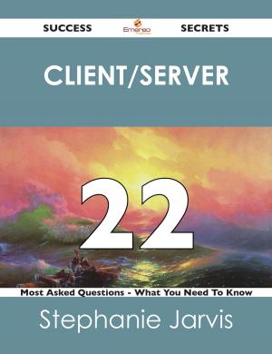 Cover of the book client/server 22 Success Secrets - 22 Most Asked Questions On client/server - What You Need To Know by Gerard Blokdijk