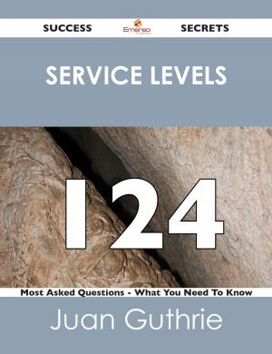 Cover of the book service levels 124 Success Secrets - 124 Most Asked Questions On service levels - What You Need To Know by Willie Christian