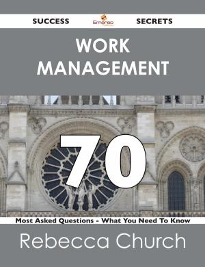 bigCover of the book Work Management 70 Success Secrets - 70 Most Asked Questions On Work Management - What You Need To Know by 