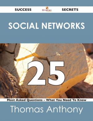 Cover of the book Social Networks 25 Success Secrets - 25 Most Asked Questions On Social Networks - What You Need To Know by Adam Cote