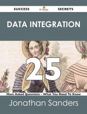 bigCover of the book Data Integration 25 Success Secrets - 25 Most Asked Questions On Data Integration - What You Need To Know by 
