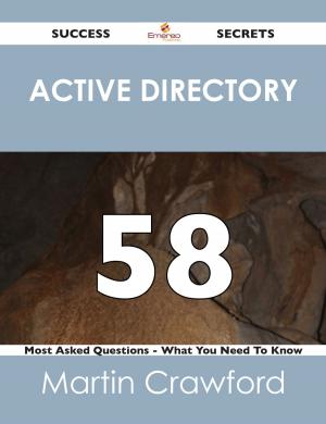 Cover of the book Active Directory 58 Success Secrets - 58 Most Asked Questions On Active Directory - What You Need To Know by Arthur Parker