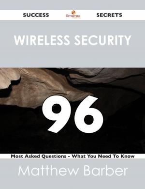 Cover of the book Wireless Security 96 Success Secrets - 96 Most Asked Questions On Wireless Security - What You Need To Know by Lois Hendrix