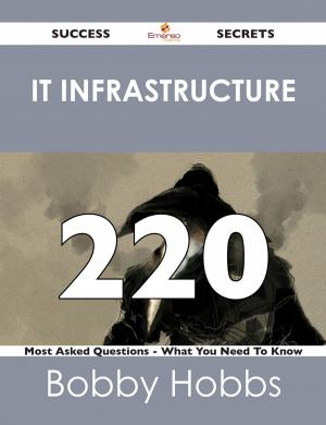 Cover of the book IT infrastructure 220 Success Secrets - 220 Most Asked Questions On IT infrastructure - What You Need To Know by Lance Batten